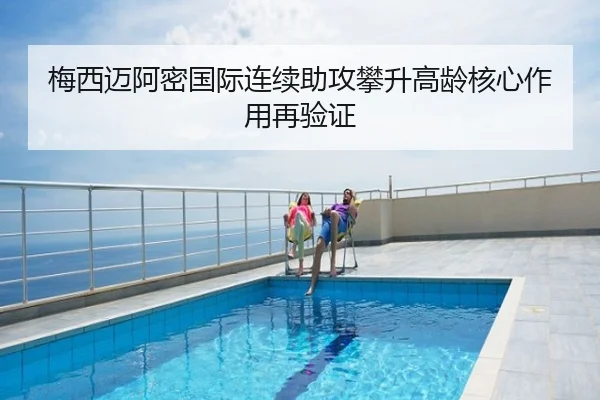 梅西迈阿密国际连续助攻攀升高龄核心作用再验证