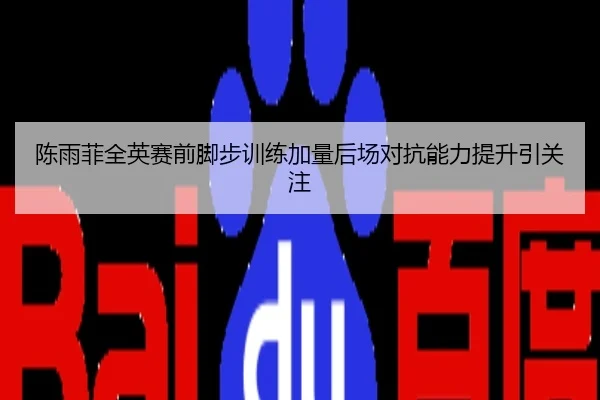 陈雨菲全英赛前脚步训练加量后场对抗能力提升引关注